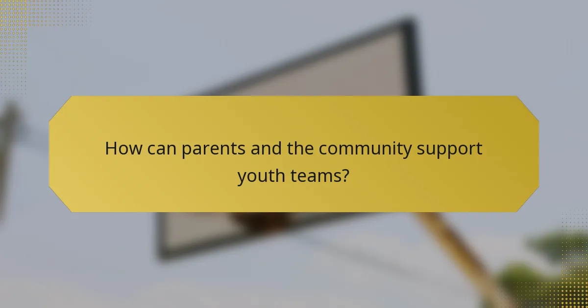 How can parents and the community support youth teams?