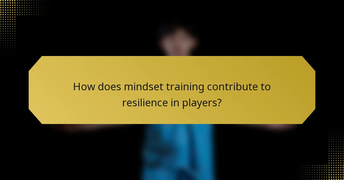 How does mindset training contribute to resilience in players?