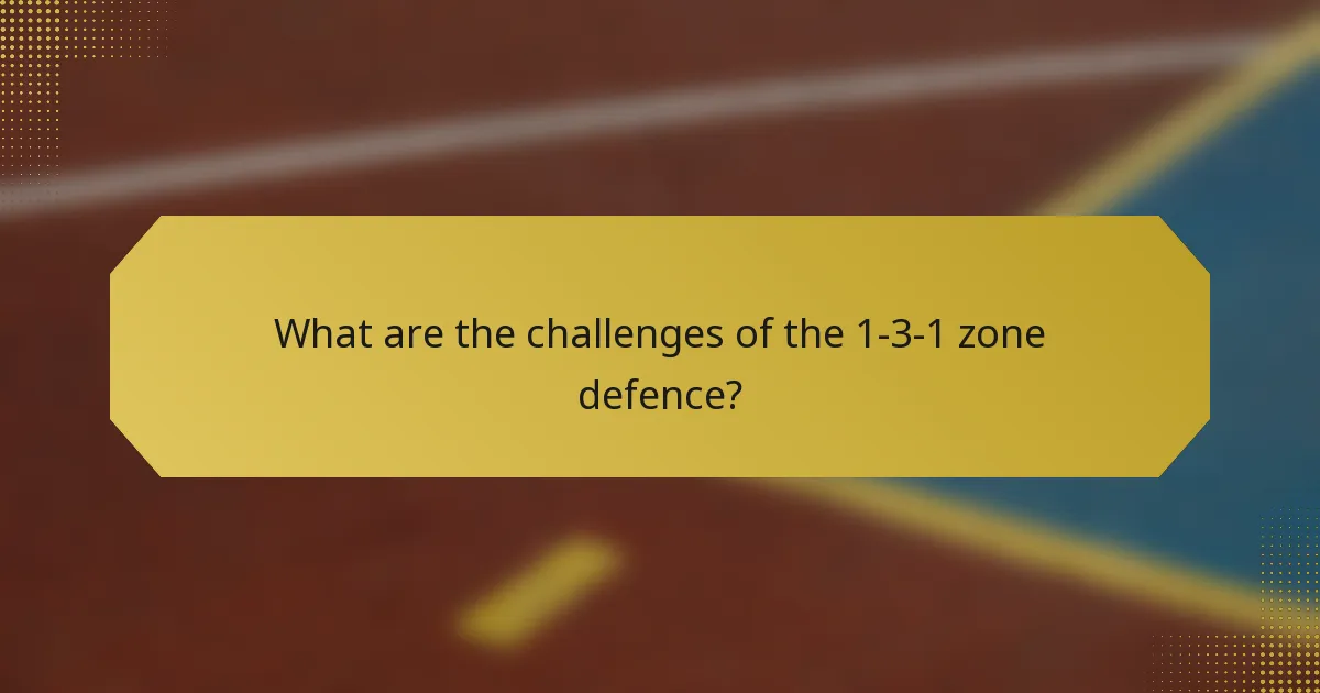 What are the challenges of the 1-3-1 zone defence?