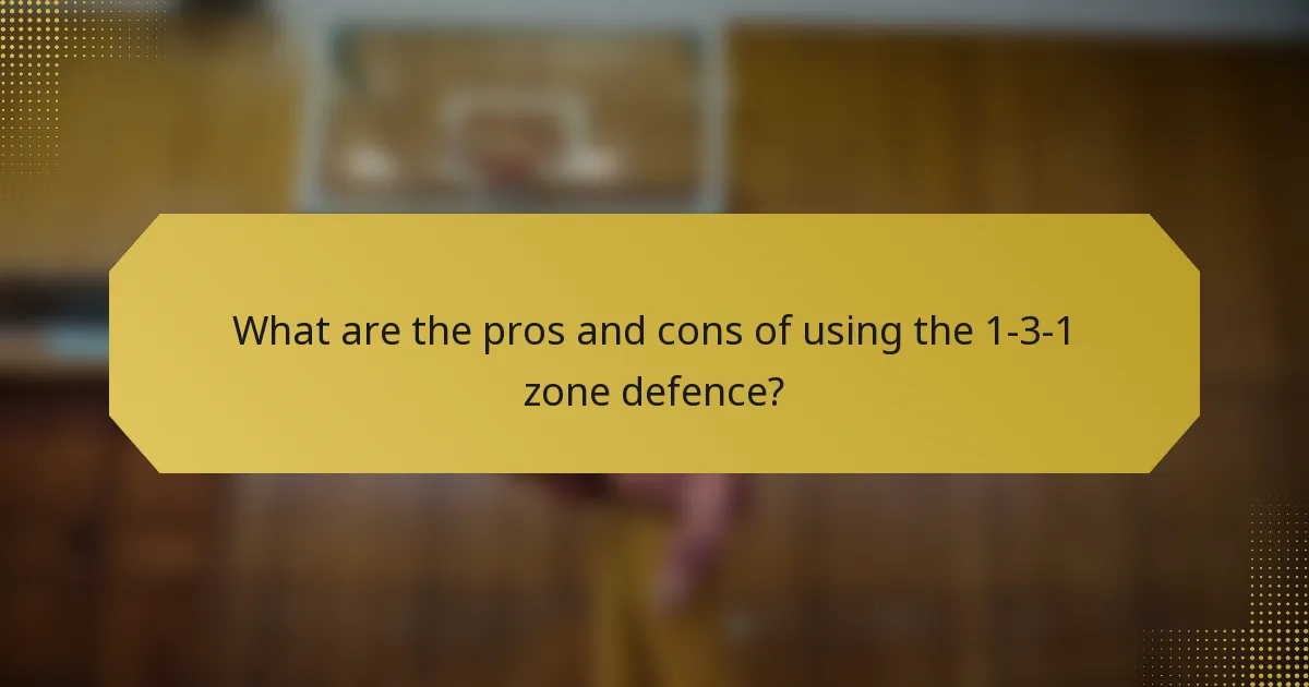 What are the pros and cons of using the 1-3-1 zone defence?