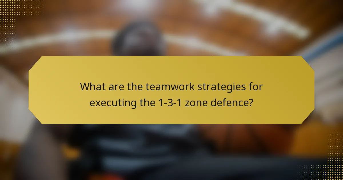 What are the teamwork strategies for executing the 1-3-1 zone defence?
