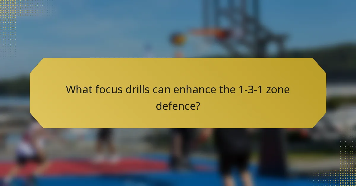 What focus drills can enhance the 1-3-1 zone defence?