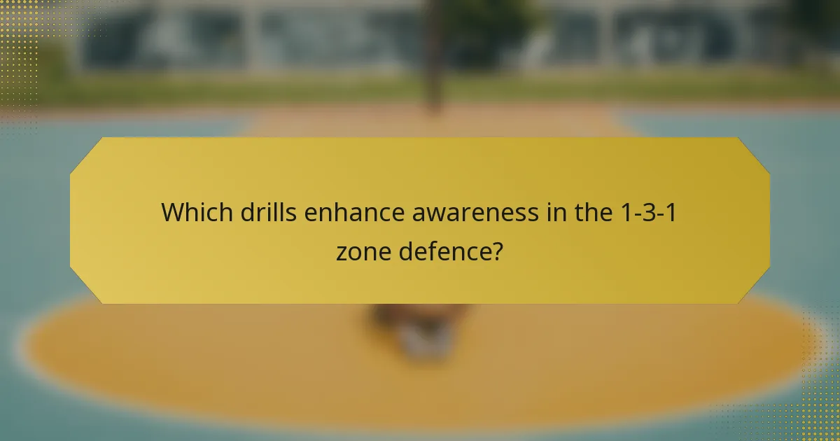 Which drills enhance awareness in the 1-3-1 zone defence?